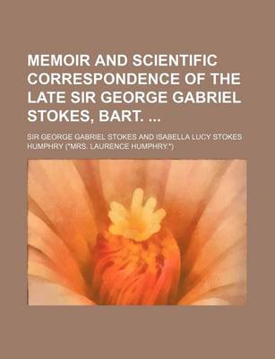 Book cover for Memoir and Scientific Correspondence of the Late Sir George Gabriel Stokes, Bart.