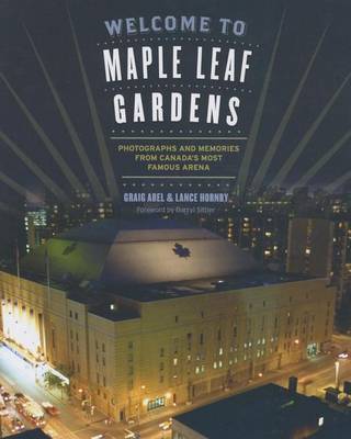 Book cover for Welcome to Maple Leaf Gardens: Photographs and Memories from Canada's Most Famous Arena