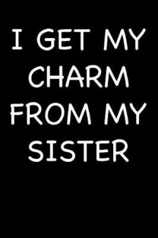 Cover of I Get My Charm from My Sister