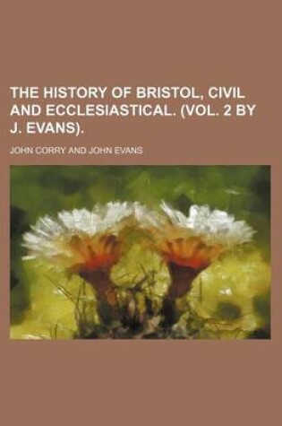 Cover of The History of Bristol, Civil and Ecclesiastical. (Vol. 2 by J. Evans).