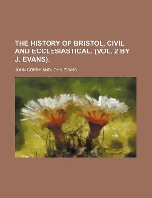 Book cover for The History of Bristol, Civil and Ecclesiastical. (Vol. 2 by J. Evans).