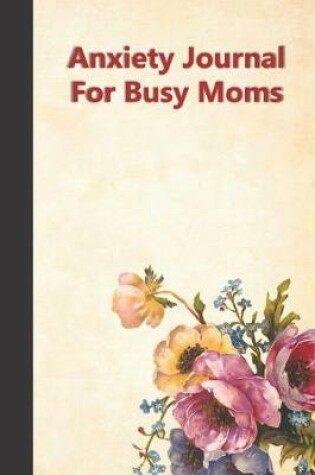 Cover of Anxiety Journal For Busy Moms