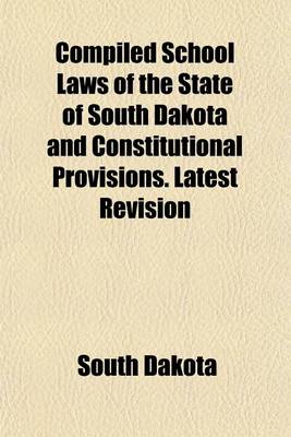 Book cover for Compiled School Laws of the State of South Dakota and Constitutional Provisions. Latest Revision