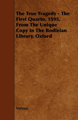 Book cover for The True Tragedy - The First Quarto. 1595, From The Unique Copy In The Bodleian Library, Oxford