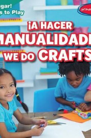 Cover of ¡A Hacer Manualidades! / We Do Crafts!