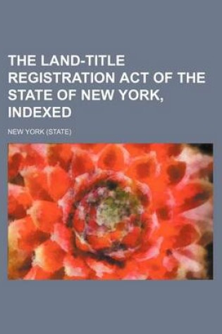 Cover of The Land-Title Registration Act of the State of New York, Indexed