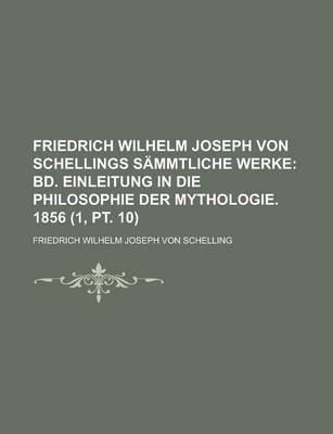 Book cover for Friedrich Wilhelm Joseph Von Schellings Sammtliche Werke (1, PT. 10); Bd. Einleitung in Die Philosophie Der Mythologie. 1856