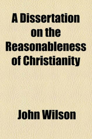 Cover of A Dissertation on the Reasonableness of Christianity