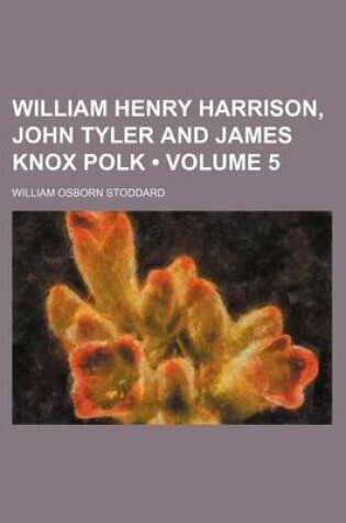 Cover of William Henry Harrison, John Tyler and James Knox Polk (Volume 5)