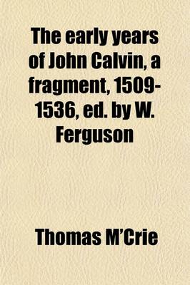 Book cover for The Early Years of John Calvin, a Fragment, 1509-1536, Ed. by W. Ferguson