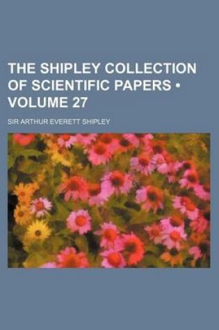 Cover of The Shipley Collection of Scientific Papers (Volume 27)