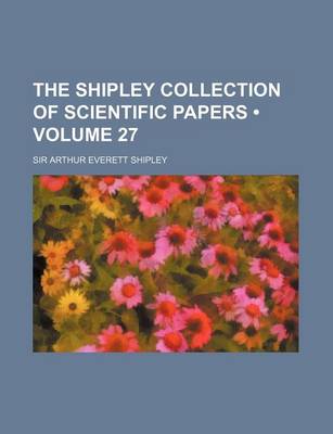 Book cover for The Shipley Collection of Scientific Papers (Volume 27)