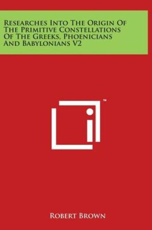 Cover of Researches Into the Origin of the Primitive Constellations of the Greeks, Phoenicians and Babylonians V2