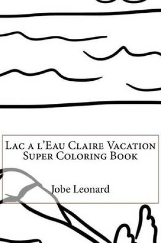 Cover of Lac a l'Eau Claire Vacation Super Coloring Book