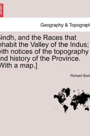 Cover of Sindh, and the Races that inhabit the Valley of the Indus; with notices of the topography and history of the Province. [With a map.]