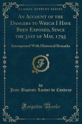 Cover of An Account of the Dangers to Which I Have Been Exposed, Since the 31st of May, 1793