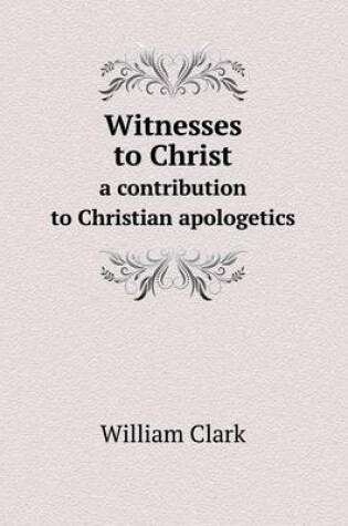 Cover of Witnesses to Christ a contribution to Christian apologetics