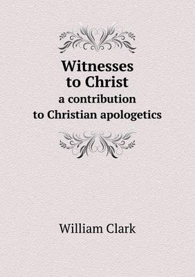 Book cover for Witnesses to Christ a contribution to Christian apologetics