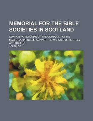 Book cover for Memorial for the Bible Societies in Scotland; Containing Remarks on the Complaint of His Majesty's Printers Against the Marquis of Huntley and Others