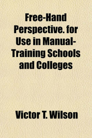 Cover of Free-Hand Perspective. for Use in Manual-Training Schools and Colleges