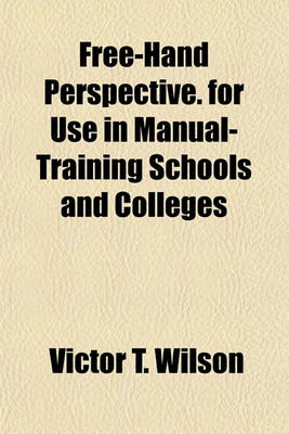 Book cover for Free-Hand Perspective. for Use in Manual-Training Schools and Colleges