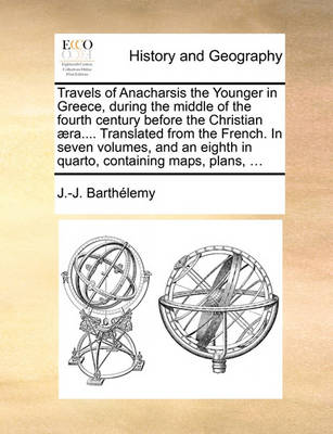 Book cover for Travels of Anacharsis the Younger in Greece, During the Middle of the Fourth Century Before the Christian Aera.... Translated from the French. in Seven Volumes, and an Eighth in Quarto, Containing Maps, Plans, ...