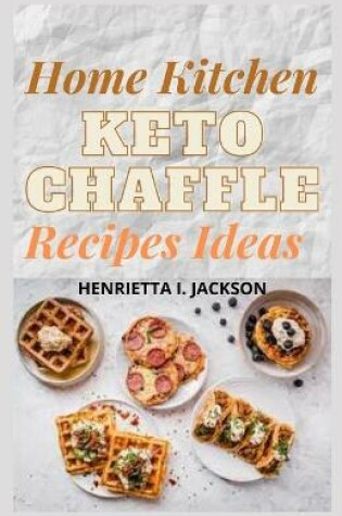 Cover of Home Kitchen KETO Chaffle Recipes Ideas