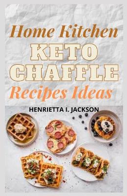 Book cover for Home Kitchen KETO Chaffle Recipes Ideas