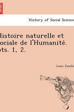Cover of Histoire Naturelle Et Sociale de L'Humanite . Pts. 1, 2.