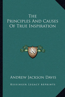 Book cover for The Principles And Causes Of True Inspiration