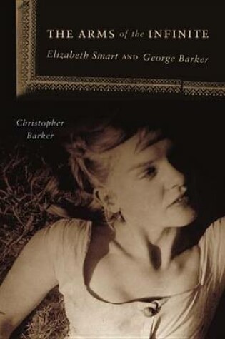 Cover of Arms of the Infinite, The: Elizabeth Smart and George Barker