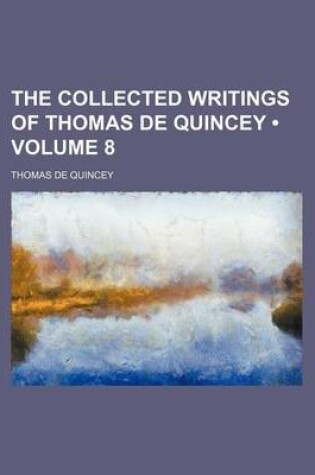 Cover of The Collected Writings of Thomas de Quincey (Volume 8)