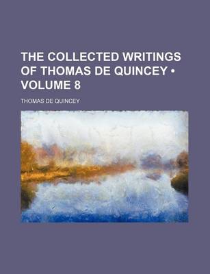 Book cover for The Collected Writings of Thomas de Quincey (Volume 8)