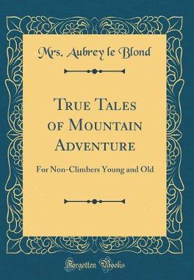 Book cover for True Tales of Mountain Adventure: For Non-Climbers Young and Old (Classic Reprint)