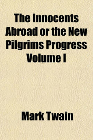 Cover of The Innocents Abroad or the New Pilgrims Progress Volume I