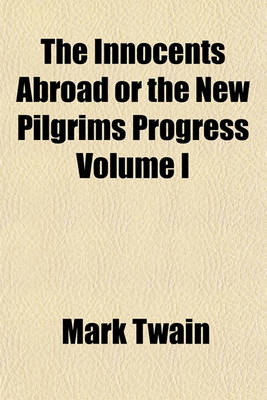 Book cover for The Innocents Abroad or the New Pilgrims Progress Volume I