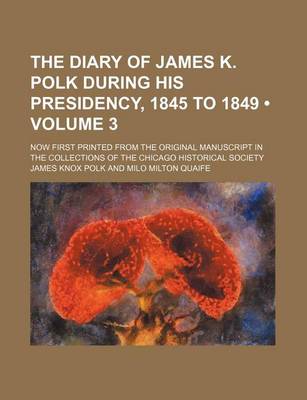 Book cover for The Diary of James K. Polk During His Presidency, 1845 to 1849 (Volume 3); Now First Printed from the Original Manuscript in the Collections of the Ch