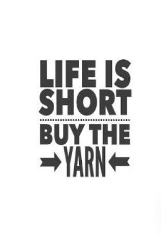 Cover of Life is Short, Buy the Yarn