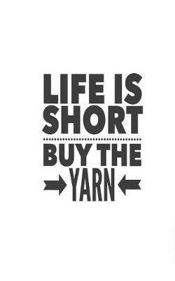 Book cover for Life is Short, Buy the Yarn