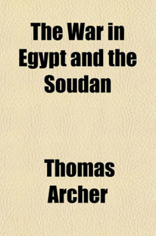 Cover of The War in Egypt and the Soudan Volume 1; An Episode in the History of the British Empire, Being a Descriptive Account of the Scenes and Events of That Great Drama, and Sketches of the Principal Actors in It