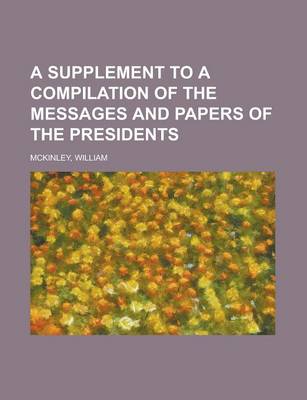 Book cover for A Supplement to a Compilation of the Messages and Papers of the Presidents