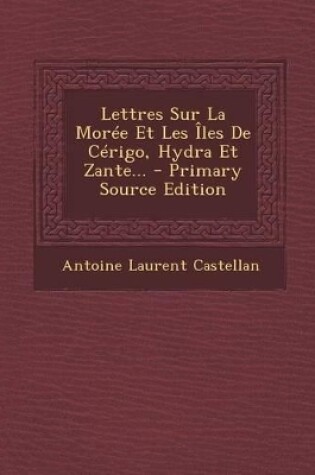 Cover of Lettres Sur La Moree Et Les Iles de Cerigo, Hydra Et Zante... - Primary Source Edition