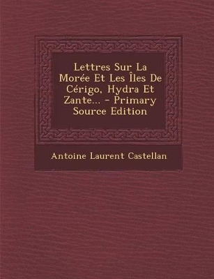 Book cover for Lettres Sur La Moree Et Les Iles de Cerigo, Hydra Et Zante... - Primary Source Edition