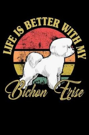 Cover of Life Is Better With My Bichon Frise
