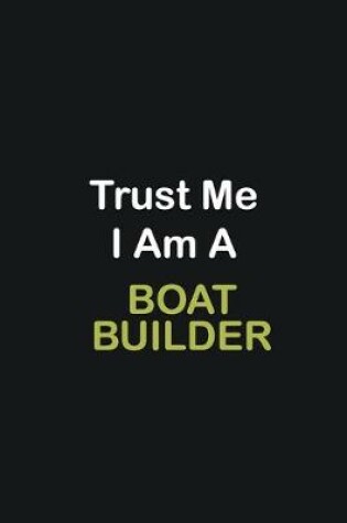 Cover of Trust Me I Am A Boat Builder