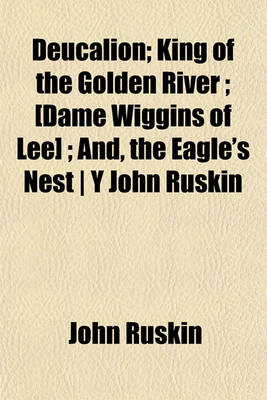 Book cover for Deucalion; King of the Golden River; [Dame Wiggins of Lee]; And, the Eagle's Nest - Y John Ruskin