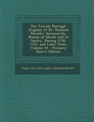 Book cover for The Travels Through England of Dr. Richard Pococke, Successively Bishop of Meath and of Ossory, During 1750, 1751, and Later Years, Volume 44 - Primary Source Edition