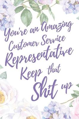 Book cover for You're An Amazing Customer Service Representative. Keep That Shit Up