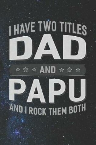 Cover of I Have Two Titles Dad And Papu And I Rock Them Both