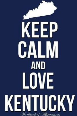 Cover of Keep Calm Love Kentucky Workbook of Affirmations Keep Calm Love Kentucky Workbook of Affirmations